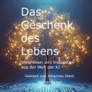 [German] - Das Geschenk des Lebens - Weisheiten und Inspiration aus der Welt der KI (ungekürzt) Audiobook