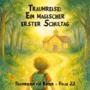 [German] - Traumreisen für Kinder, Folge 22: Ein magischer erster Schultag (ungekürzt) Audiobook