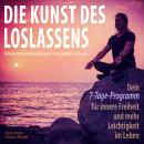 [German] - Die Kunst des Loslassens - Dein 7-Tage-Programm für innere Freiheit und mehr Leichtigkeit Audiobook