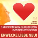 [German] - Erwecke Liebe Neu! 3 Meditationen zum Glücklicher Sein durch die Kraft der Liebe - mit sp Audiobook