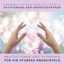 Energetischer Schutz durch Aktivierung der Energiezentren: Meditationen und Hypnosen für ein starkes Audiobook