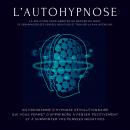 L'autohypnose : la solution pour arrêter de broyer du noir, se débarrasser des pensées négatives et  Audiobook