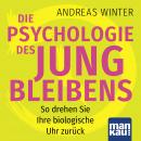 Die Psychologie des Jungbleibens: So drehen Sie Ihre biologische Uhr zurück. Hörbuch mit Audio-Coach Audiobook