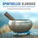 Spirituelles Klangbad: Sanfte Töne für Klangheilung, DNA-Aktivierung, Chakren-Reinigung: XXL-Bundle: Audiobook