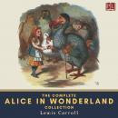 The Complete Alice in Wonderland Collection: Alice's Adventures in Wonderland, Through the Looking-G Audiobook