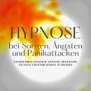 Hypnose bei Sorgen, Ängsten und Panikattacken: Das bewährte Einschlafhypnose-Programm, um Ängste und Audiobook