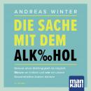 Die Sache mit dem Alkohol (Hörbuch mit Audio-Coaching): Genuss ohne Abhängigkeit ist möglich: Warum  Audiobook