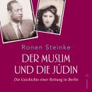 Der Muslim und die Jüdin. Die Geschichte einer Rettung in Berlin: Volltextlesung von Axel Grube Audiobook