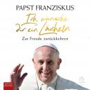 Ich wünsche dir ein Lächeln: Zur Freude zurückkehren Audiobook