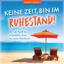 Keine Zeit, bin im Ruhestand!: Mit viel Spaß und originellen Ideen ins neue Abenteuer Audiobook