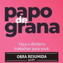 [Portuguese] - Papo de grana (resumo) Audiobook