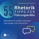 [German] - 55 Rhetoriktipps für Führungskräfte: Mitarbeiter & Kunden charmant überzeugen und motivie Audiobook