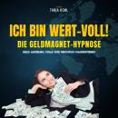 [German] - Ich bin WERT-VOLL! Die Geldmagnet-Hypnose (Update 2023): Geld anziehen, Fülle und Reichtu Audiobook