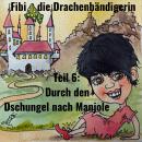 [German] - Fibi die Drachenbändigerin: Teil 6: Durch den Dschungel nach Manjole Audiobook