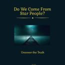 Do We Come from Starpeople: Uncover The Truth Audiobook