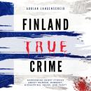 Finland True Crime: Harrowing Short Stories About Murder, Robbery, Kidnapping, Abuse, and Theft Audiobook