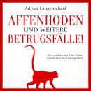 [German] - Affenhoden und weitere Betrugsfälle!: Die verrücktesten True Crime Geschichten der Vergan Audiobook