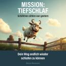 [German] - Mission: Tiefschlaf - Schäfchen zählen war gestern: Dein Weg endlich wieder schlafen zu k Audiobook