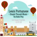 Learn Portuguese - Simply Through Music - the Radio Play: Learn Portuguese Through Music. Audiobook