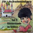 [German] - Fibi die Drachenbändigerin: Teil 2: Geisterstunde im Schloss Audiobook