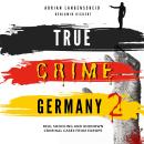 True Crime Germany 2: Real Shocking and Unknown Criminal Cases from Europe Audiobook