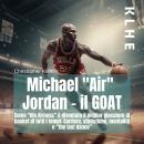 [Italian] - Michael 'Air'  Jordan - il GOAT: Come 'His Airness' è diventato il miglior giocatore di  Audiobook