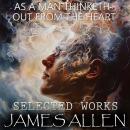 James Allen. Selected Works: As a Man Thinketh, Out from the Heart Audiobook