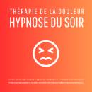 [French] - Thérapie de la douleur – Hypnose du soir - Hypnose guidée pour soulager les douleurs chro Audiobook