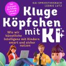 [German] - Kluge Köpfchen mit KI: Wie wir Künstliche Intelligenz mit Kindern smart und sicher nutzen – der Kompass für Schule, Leben & Lernen Audiobook