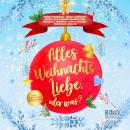 [German] - Alles Weihnachtsliebe, oder was?: Sechs weihnachtliche Liebesgeschichten Audiobook