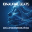 Binaural Beats: Delta & Theta Waves Targeting Deep Relaxation and Restorative Sleep: Improve Your Focus, Optimize Your Sleep, Overcome Insomnia, Achieve Restorative Sleep and Calm the Mind Audiobook