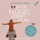 [German] - Auf die Flügel kommt es an: Wie Eltern Orientierung geben und Kinder selbstständig werden Audiobook