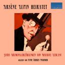 [German] - Arsène Lupin heiratet: Sechs Kriminalerzählungen von Maurice Leblanc Audiobook