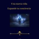 [Spanish] - Una Nueva Vida - Expande Tu Conciencia Audiobook