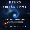 [Italian] - Il fisico che non ci piace: il caso del Professor Vincenzo Schettini Audiobook