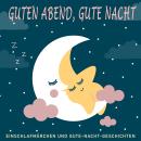[German] - Guten Abend, Gute Nacht: Einschlafmärchen und Gute-Nacht-Geschichten Audiobook
