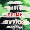 [German] - True Crime Italien 2: Wahre Verbrechen Echte Kriminalfälle Audiobook