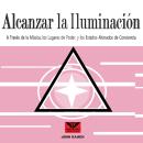 [Spanish] - Alcanzar la Iluminación: A Través de la Música, los Lugares de Poder, y los Estados Alte Audiobook
