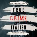 [German] - True Crime Italien: Wahre Verbrechen Echte Kriminalfälle Audiobook