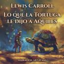 [Spanish] - Lo Que la Tortuga Le Dijo a Aquiles Audiobook