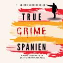 [German] - True Crime Spanien: Wahre Verbrechen Echte Kriminalfälle Audiobook