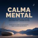 [Spanish] - Calma Mental – Hipnosis Guiada para Soltar, Desconectar y Dormir en Paz: Dormir sin dar vueltas a los pensamientos – Deja ir tu mente antes de dormir Audiobook
