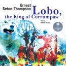 Lobo, the King of Currumpaw. Stories Audiobook