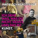 [German] - Ich sehe was, was du nicht siehst, und das ist Kunst: vom Erfinder der Kunstcomedy @jakob Audiobook