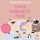 [German] - Mama kann nicht mehr: Wie ich mir Elternsein nicht vorgestellt habe: Mit Burnout in der T Audiobook