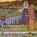 Sister Alenushka, brother Ivanushka: Russian Folk Fairy Tales Audiobook