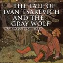 The Tale of Ivan Tsarevich and the Gray Wolf: Russian Folk Fairy Tales Audiobook