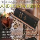 The Classic Collection of Andrew Murray: The Power Of The Blood, Abide In Christ, Humility, The Mini Audiobook