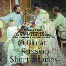 10 Great Russian Short Stories: Nikolai Gogol, Fyodor Dostoevsky, Leo Tolstoy, Anton Chekhov, Ivan T Audiobook