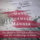 [German] - Ganz normale Männer: Das Reserve-Polizeibataillon 101 und die 'Endlösung' in Polen Audiobook